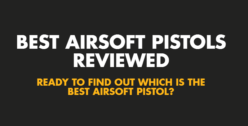Best Airsoft Pistol Reviewed